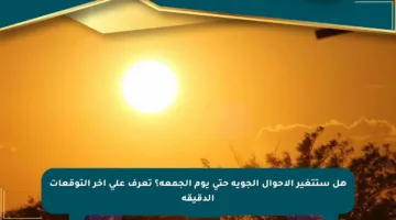 هل ستتغير الأحوال الجوية حتى يوم الجمعة؟ تعرف على آخر التوقعات الدقيقة